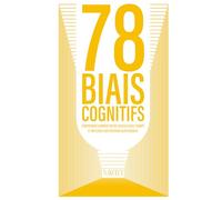 78 Biais Cognitifs - Comprendre comment notre cerveau nous trompe et influence nos décisions quotidiennes.: Un guide clair et scientifique pour comprendre nos erreurs de jugement