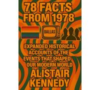 78 Facts from 1978: Expanded Historical Accounts of the Events That Shaped Our Modern World: Discover Fascinating History, Culture, Politics, Science, ... 1978 in Expanded Detail (A year in Facts)