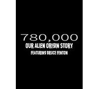 780,000: Our Alien Origin Story, Featuring Bruce Fenton