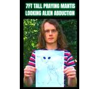7FT Tall Praying Mantis Looking Alien True Story: Alien Abduction Encounter