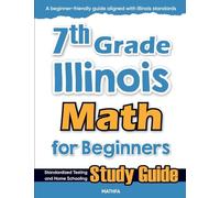 7th Grade Illinois Math for Beginners: Standardized Testing and Home Schooling Study Guide