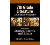 7th Grade Literature: A Christian Worldview: Volume 1: Stories, Poems, and Essays