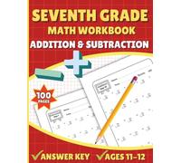 7th Grade Math Workbook: Addition and Subtraction Practice with Solution Included for Kids Ages 11-12
