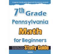 7th Grade Pennsylvania Math for Beginners: Standardized Testing and Home Schooling Study Guide