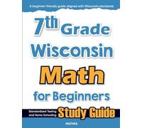 7th Grade Wisconsin Math for Beginners: Standardized Testing and Home Schooling Study Guide
