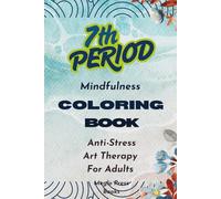 7th Period Mindfulness Coloring Book: Mindfulness Coloring Book for Adults: Relaxing Patterns, Self-Care Prompts Stress Relief for Teachers and Beyond