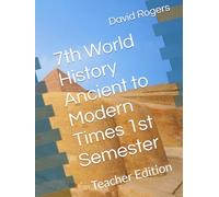 7th World History Ancient to Modern Times 1st Semester: Teacher Edition