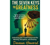 7The Seven Keys to GREATNESS: Unlocking the 7-Fold Framework for Identity, Discipline, and Destiny for Today's Students-Teachers-Parents