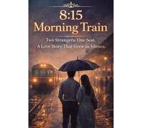 8:15 Morning Train: Two Strangers. One Seat. A Love Story That Grew in Silence.