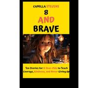 8 AND BRAVE: Ten Stories for 8-Year-Olds to Teach Courage, Kindness, and Never Giving Up (CAMILLA KIDS BOOK SERIES)