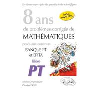 8 ans de problèmes corrigés de Mathématiques posés aux concours Banque PT et EPITA - Filière PT