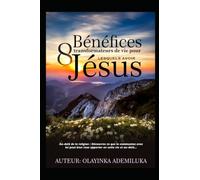 8 Bénéfices transformateurs de vie pour lesquels avoir Jésus: Au-delà de la religion : Découvrez ce que la communion avec Lui peut bien vous apporter en cette vie et au-delà