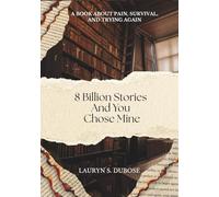 8 Billion Stories And You Chose Mine: A Book About Pain, Survival, And Trying Again