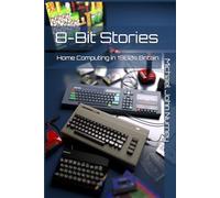 8 Bit Stories: Home Computing in 1980s Britain (Home computing in Britain)