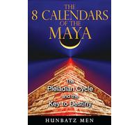 8 Calendars of the Maya: The Pleiadian Cycle and the Key to Destiny