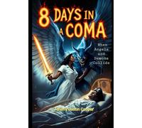 8 Days in a Coma: Book 1: WHEN ANGELS AND DEMONS COLLIDE