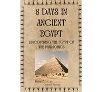 8 DAYS IN ANCIENT EGYPT: DISCOVERING THE EGYPT OF THE PHARAOHICS