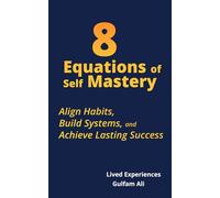 8 Equations of Self Mastery: Align Habits, Build Systems, and Achieve Lasting Success.: 2 (The Mastery Code)