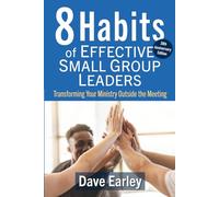 8 Habits of Effective Small Group Leaders: Transform Your Ministry Outside the Group