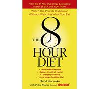 8-Hour Diet, The: Watch the Pounds Disappear Without Watching What You Eat!