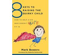 8 Keys to Raising the Quirky Child: How to Help a Kid Who Doesn't (Quite) Fit in (8 Keys to Mental Health): 0