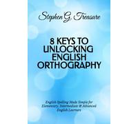 8 KEYS TO UNLOCKING ENGLISH ORTHOGRAPHY: English Spelling Made Simple for Elementary, Intermediate & Advanced English Learners (ENGLISH GRAMMAR SERIES)