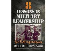8 Lessons in Military Leadership for Entrepreneurs by Robert T. Kiyosaki (27-Nov-2014) Paperback