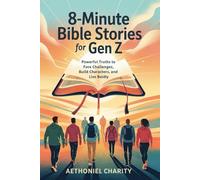 8-Minute Bible Stories for Gen Z: Powerful Truths to Face Challenges, Build Character, and Live Boldly