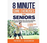 8 MINUTE CORE EXERCISES FOR SENIORS: 28 DAYS TO A STRONGER CORE: MOVE WITH CONFIDENCE, IMPROVE POSTURE, AND RELIEVE BACK PAIN (Senior Exercises: Move Strong, Live Healthy)