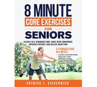 8 MINUTE CORE EXERCISES FOR SENIORS: 28 DAYS TO A STRONGER CORE: MOVE WITH CONFIDENCE, IMPROVE POSTURE, AND RELIEVE BACK PAIN (Senior Exercises: Move Strong, Live Healthy)