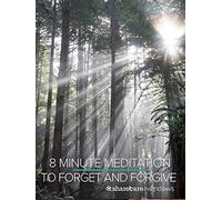 8 Minute Meditation to Forget and Forgive