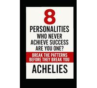 8 PERSONALITIES Who Never Achieve Success- Are You One?: Break the Patterns Before They Break You. (The Self-Transformation Series)
