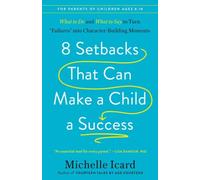 8 Setbacks That Can Make a Child a Success : What to Do and What to Say to Turn "Failures" into Character-Building Moments