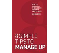 8 Simple Tips to Manage Up: How to Stand Out and Succeed with any Type of Boss
