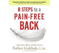 8 Steps to a Pain-Free Back: Natural Posture Solutions for Pain in the Back, Neck, Shoulder, Hip, Knee, and Foot (Remember When It Didn't Hurt)