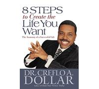 8 Steps to Create the Life You Want: The Anatomy of a Successful Life