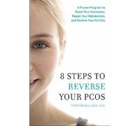 8 Steps to Reverse Your Pcos: A Proven Program to Reset Your Hormones, Repair Your Metabolism, and Restore Your Fertility
