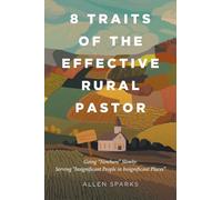 8 Traits of the Effective Rural Pastor: Going "Nowhere" Slowly: Serving "Insignificant People in Insignificant Places"