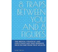 8 TRAPS BETWEEN YOU AND 8 FIGURES: THE MENTAL STRATEGIC AND EXECUTION GAPS THAT SEPERATE HIGH INCOME FROM TRUE WEALTH