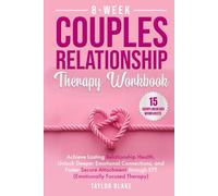 8-Week Couples Relationship Therapy Workbook: Achieve Lasting Relationship Health, Unlock Deeper Emotional Connections, and Foster Secure Attachment through EFT (Emotionally Focused Therapy)