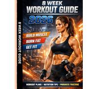 8 Week Workout Guide 2026 Build Muscle, Burn Fat & Get Fit with a Complete Fitness Plan: A Step-by-Step 8-Week Training Program with Workout Plans, Nutrition Tips & Progress Tracking for Men & Women