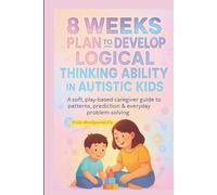 8 Weeks plan to Develop Logical thinking abilities in Autistic ADHD kids: A Calm, Play-Based Caregiver Guide to Patterns, Prediction & ... Speech, and ... Speech, and Occupational Therapies for Home)