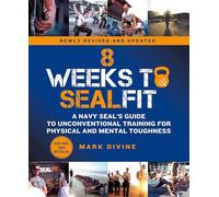 8 Weeks to SEALFIT: A Navy SEAL's Guide to Unconventional Training for Physical and Mental Toughness-Revised Edition