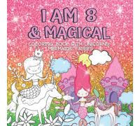 8 Year Old Girl Gifts : I Am 8 & Magical | Coloring Book with Unicorns, Mermaids, Fairies: Cute Birthday / Christmas Gift For Little Girl Age 8