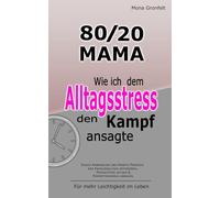 80/20 Mama: wie ich dem Alltagsstress den Kampf ansagte. Durch Anwendung des Pareto-Prinzips den Familienalltag optimieren, Prioritäten setzen und ... abbauen. Für mehr Leichtigkeit im Leben.