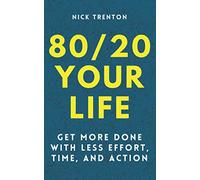 80/20 Your Life: Get More Done With Less Effort, Time, and Action (Mental and Emotional Abundance)