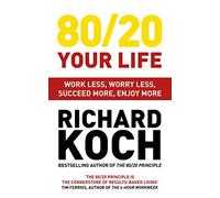 80/20 Your Life – Work Less, Worry Less, Succeed More, Enjoy More – Use the 80/20 Principle
