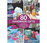 80 Handmade Gifts: Year-Round Projects to Cook, Crochet, Knit, Sew & More!