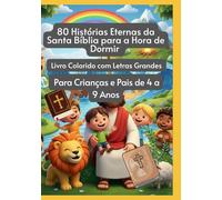 80 Histórias Eternas da Santa Bíblia para a Hora de Dormir | Livro Colorido com Letras Grandes | Para Crianças e Pais de 4 a 9 Anos