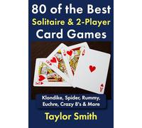 80 of the Best Solitaire & 2-Player Card Games: Klondike, Spider, Rummy, Euchre, Crazy 8's & More (All Things Games)